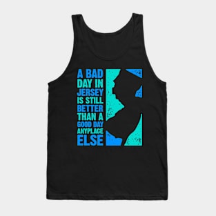 A Bad Day in Jersey Is Still Better Than a Good Day Anyplace Else Tank Top